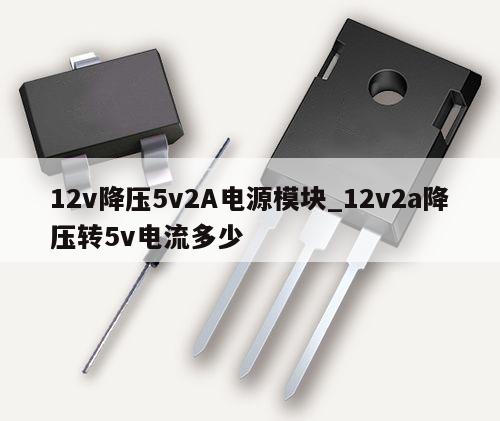 12v降壓5v2A電源模塊_12v2a降壓轉(zhuǎn)5v電流多少